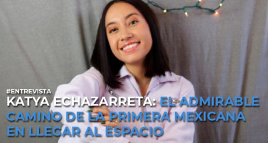 Katya Echazarreta: el admirable camino de la primera mexicana en llegar al espacio